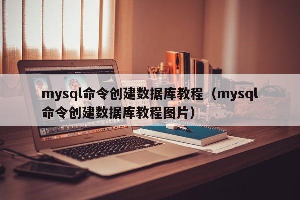 mysql命令创建数据库教程（mysql命令创建数据库教程图片）