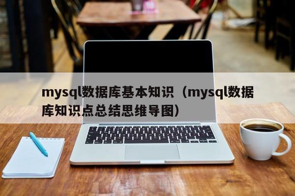 mysql数据库基本知识（mysql数据库知识点总结思维导图）