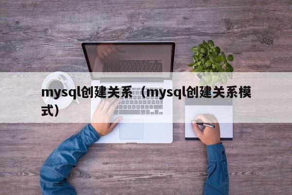 mysql创建关系（mysql创建关系模式）