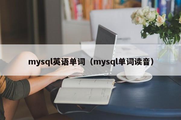 mysql英语单词（mysql单词读音）