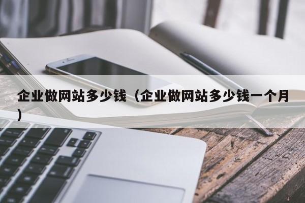 企业做网站多少钱（企业做网站多少钱一个月）