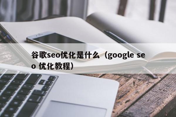 谷歌seo优化是什么（google seo 优化教程）